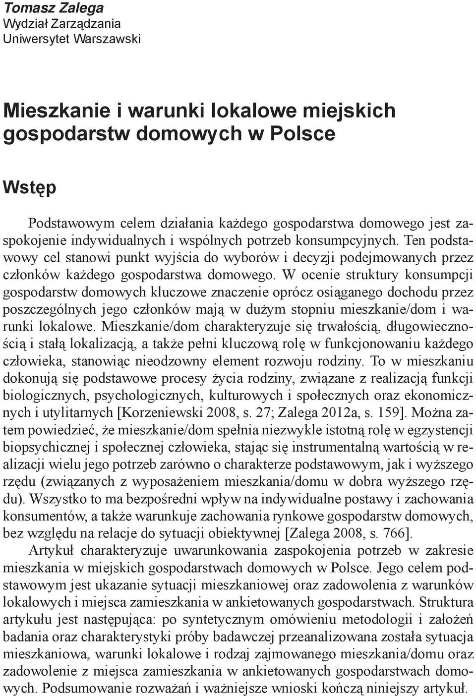 W ocenie struktury konsumpcji gospodarstw domowych kluczowe znaczenie oprócz osiąganego dochodu przez poszczególnych jego członków mają w dużym stopniu mieszkanie/dom i warunki lokalowe.