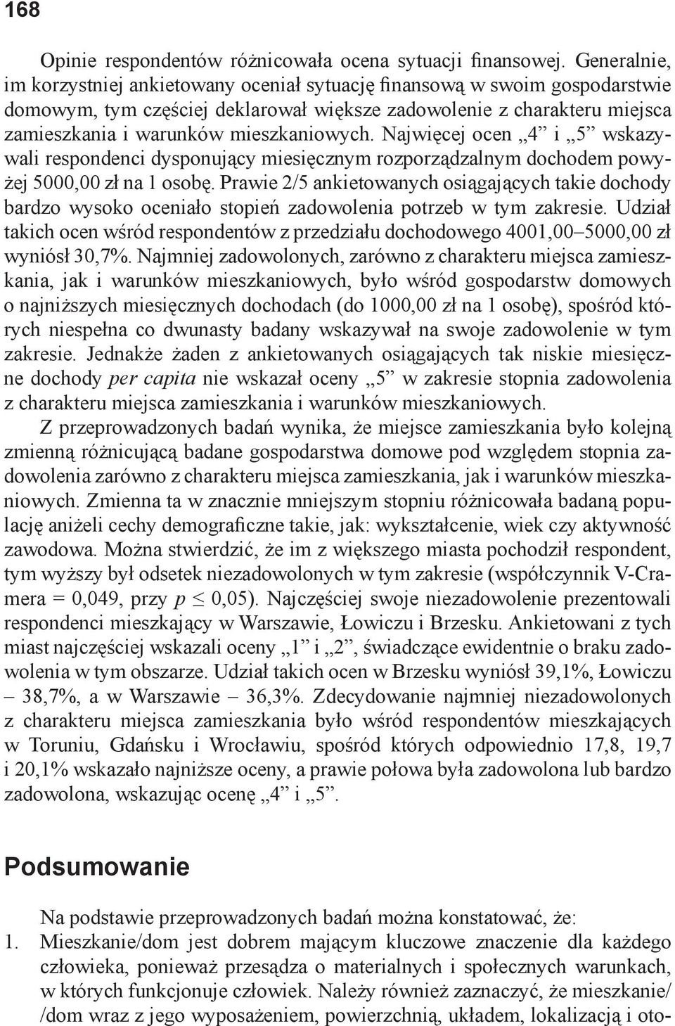 mieszkaniowych. Najwięcej ocen 4 i 5 wskazywali respondenci dysponujący miesięcznym rozporządzalnym dochodem powyżej 5000,00 zł na 1 osobę.