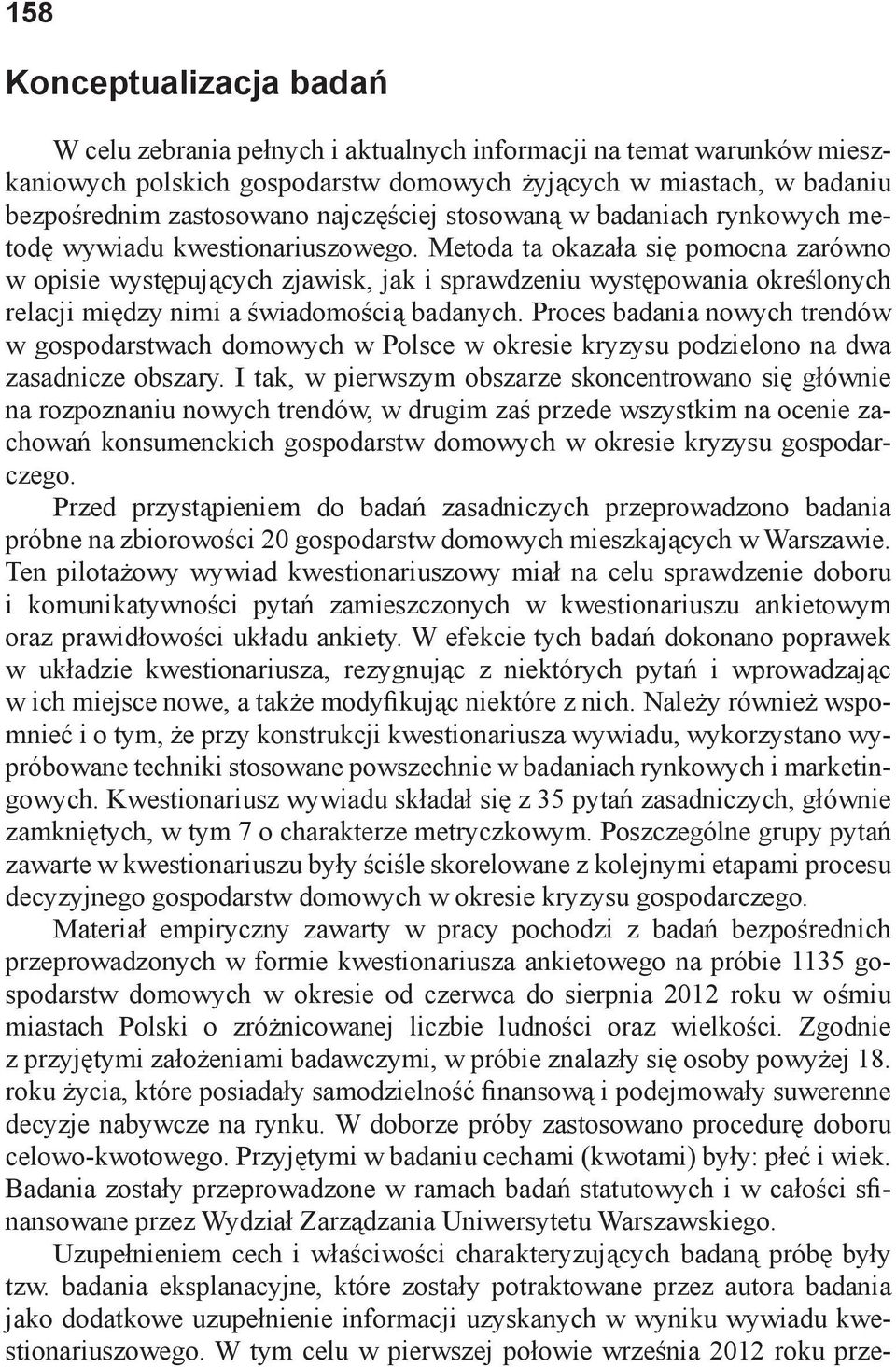 Metoda ta okazała się pomocna zarówno w opisie występujących zjawisk, jak i sprawdzeniu występowania określonych relacji między nimi a świadomością badanych.