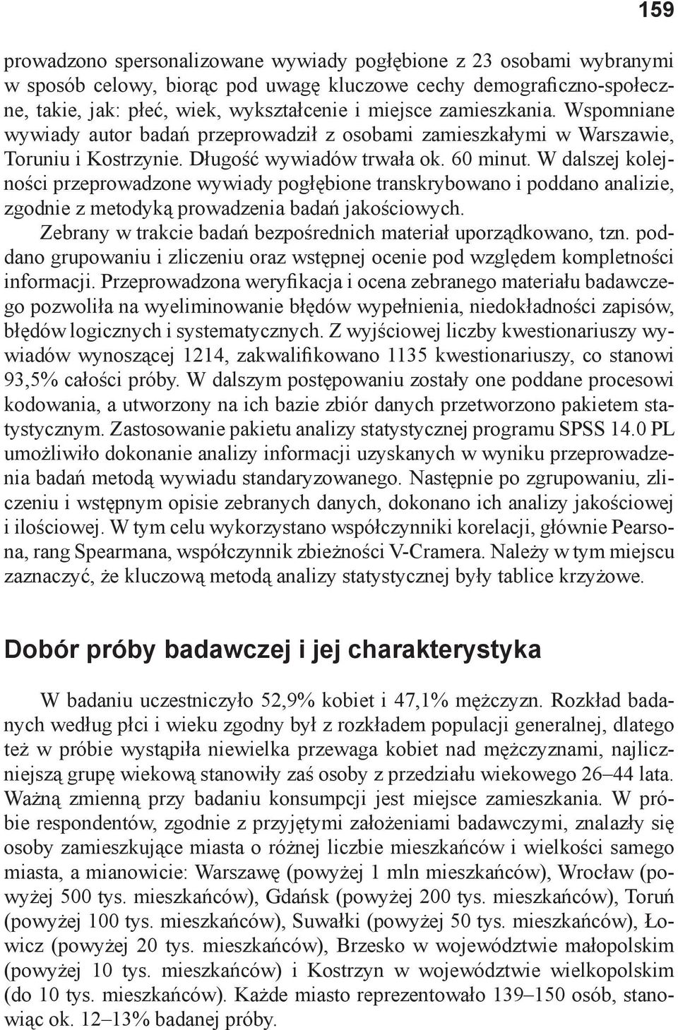 W dalszej kolejności przeprowadzone wywiady pogłębione transkrybowano i poddano analizie, zgodnie z metodyką prowadzenia badań jakościowych.