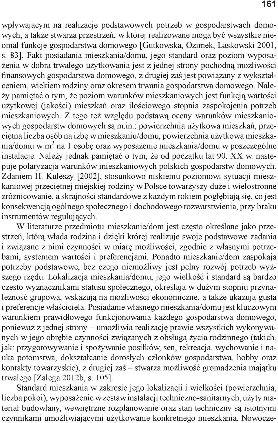 Fakt posiadania mieszkania/domu, jego standard oraz poziom wyposażenia w dobra trwałego użytkowania jest z jednej strony pochodną możliwości finansowych gospodarstwa domowego, z drugiej zaś jest