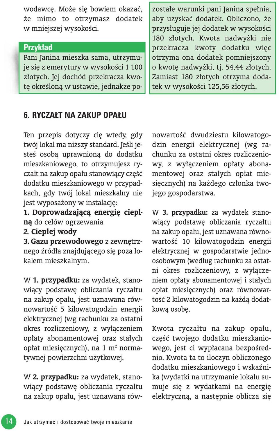 Kwota nadwy ki nie przekracza kwoty dodatku wi c otrzyma ona dodatek pomniejszony o kwot nadwy ki, tj. 54,44 z otych. Zamiast 180 z otych otrzyma dodatek w wysokoêci 125,56 z otych. 6.