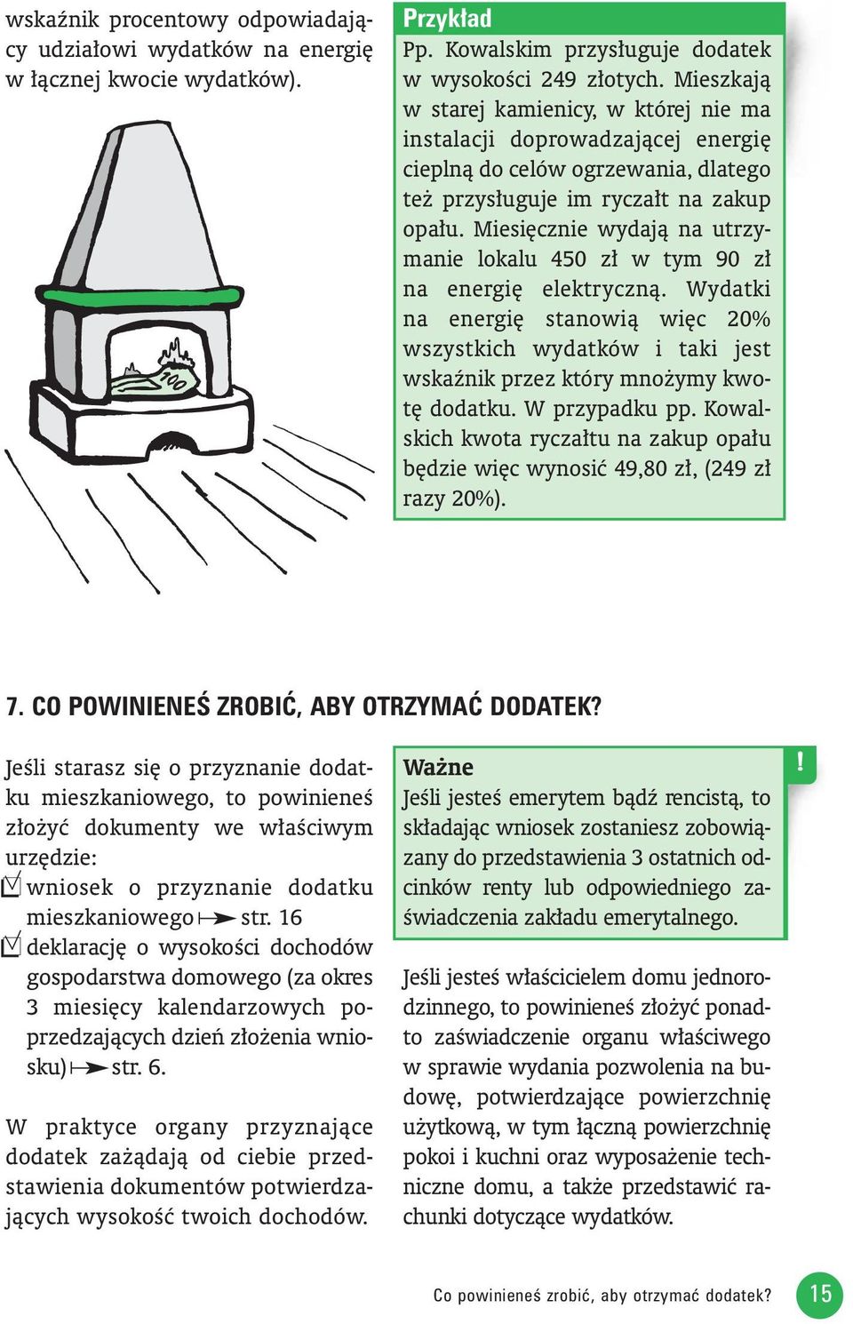 Miesi cznie wydajà na utrzymanie lokalu 450 z w tym 90 z na energi elektrycznà. Wydatki na energi stanowià wi c 20% wszystkich wydatków i taki jest wskaênik przez który mno ymy kwot dodatku.