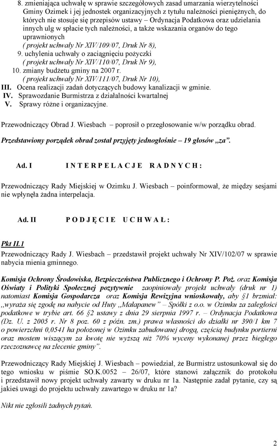 uchylenia uchwały o zaciągnięciu pożyczki ( projekt uchwały Nr XIV/110/07, Druk Nr 9), 10. zmiany budżetu gminy na 2007 r. ( projekt uchwały Nr XIV/111/07, Druk Nr 10), III.