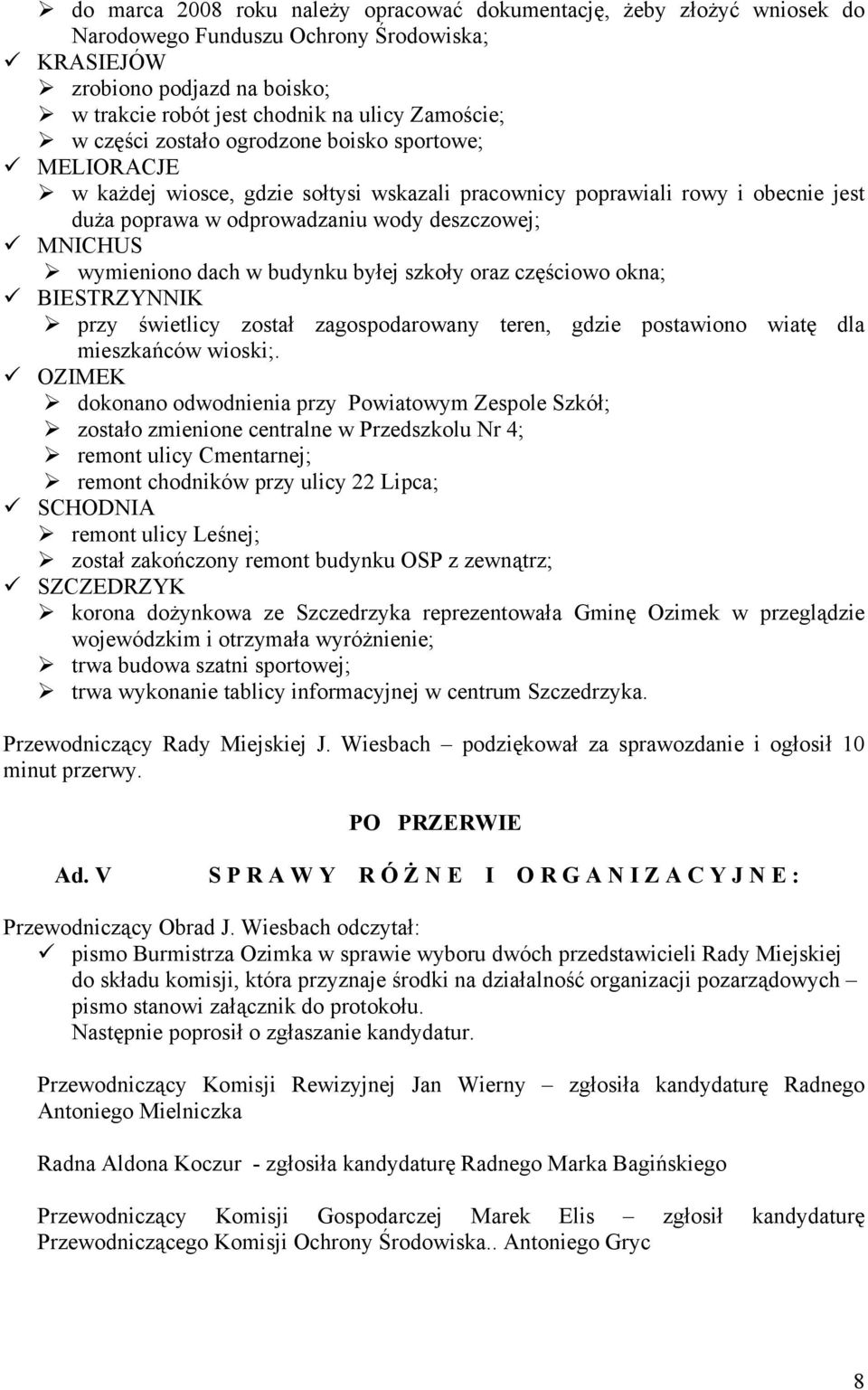 wymieniono dach w budynku byłej szkoły oraz częściowo okna; BIESTRZYNNIK przy świetlicy został zagospodarowany teren, gdzie postawiono wiatę dla mieszkańców wioski;.