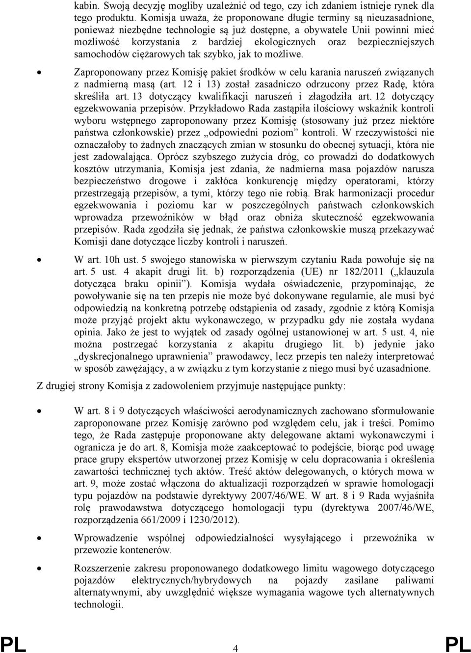 bezpieczniejszych samochodów ciężarowych tak szybko, jak to możliwe. Zaproponowany przez Komisję pakiet środków w celu karania naruszeń związanych z nadmierną masą (art.