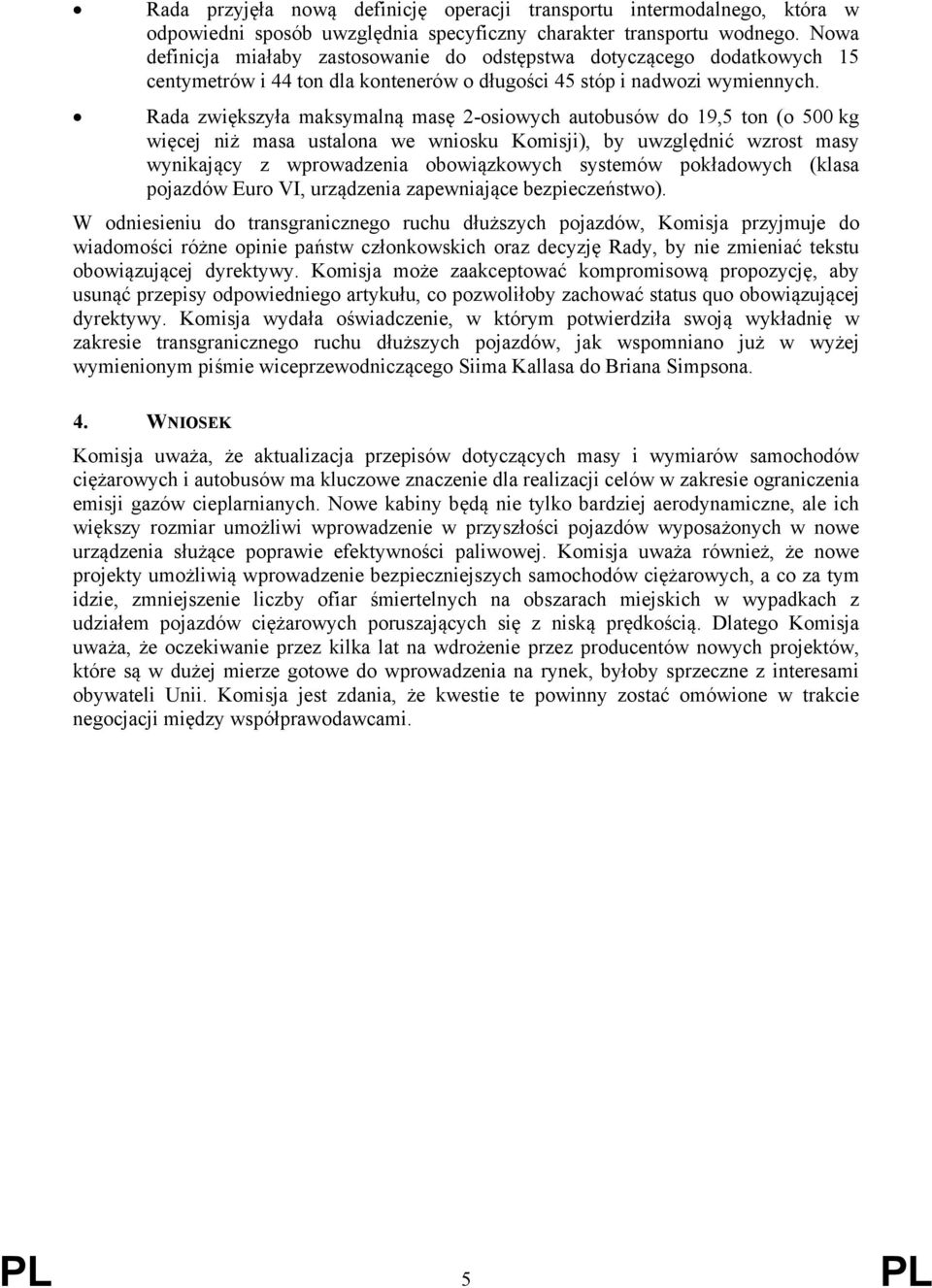 Rada zwiększyła maksymalną masę 2-osiowych autobusów do 19,5 ton (o 500 kg więcej niż masa ustalona we wniosku Komisji), by uwzględnić wzrost masy wynikający z wprowadzenia obowiązkowych systemów