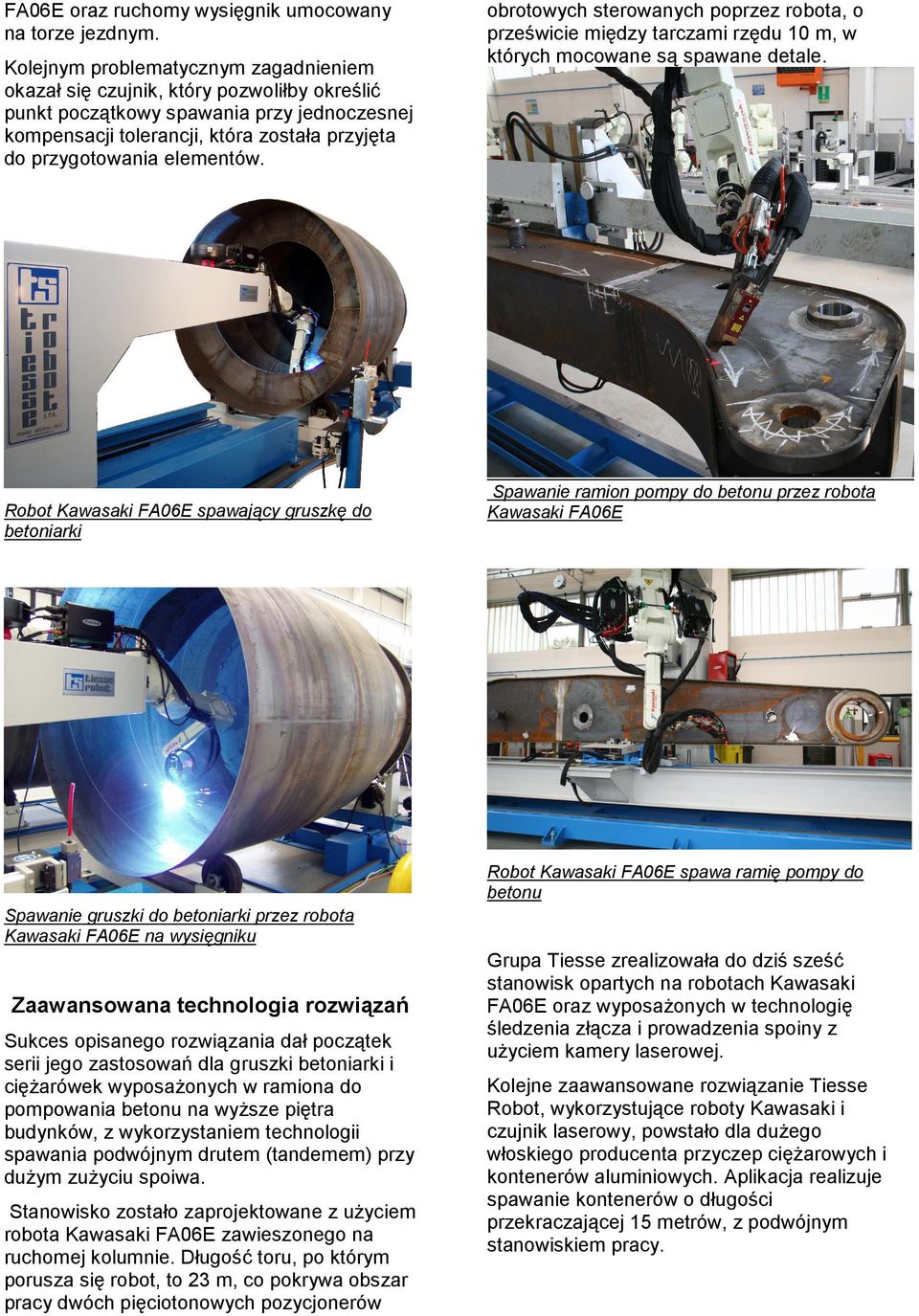 elementów. Robot Kawasaki FA06E spawający gruszkę do betoniarki obrotowych sterowanych poprzez robota, o prześwicie między tarczami rzędu 10 m, w których mocowane są spawane detale.