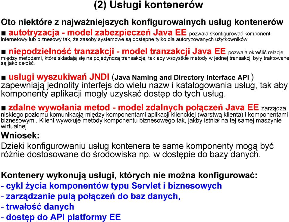 niepodzielność tranzakcji - model tranzakcji Java EE pozwala określić relacje między metodami, które składają się na pojedynczą transakcję, tak aby wszystkie metody w jednej transakcji były