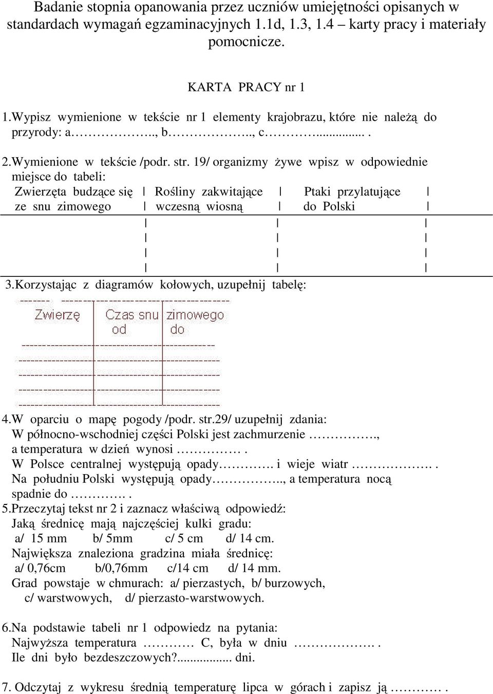 19/ organizmy żywe wpisz w odpowiednie miejsce do tabeli: Zwierzęta budzące się Rośliny zakwitające Ptaki przylatujące ze snu zimowego wczesną wiosną do Polski 3.