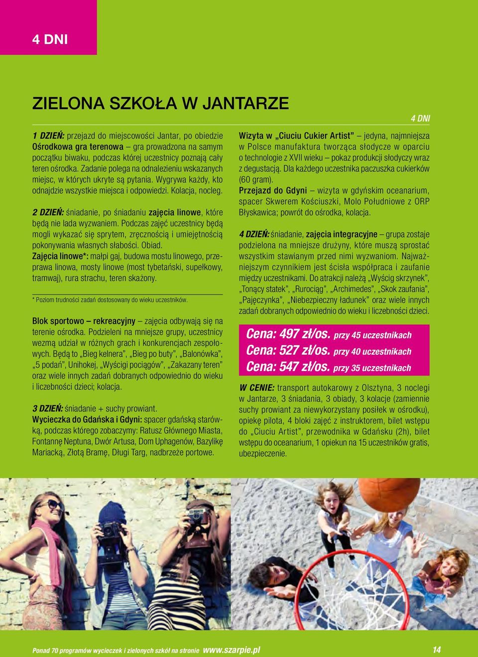 2 DZIEŃ: śniadanie, po śniadaniu zajęcia linowe, które będą nie lada wyzwaniem. Podczas zajęć uczestnicy będą mogli wykazać się sprytem, zręcznością i umiejętnością pokonywania własnych słabości.