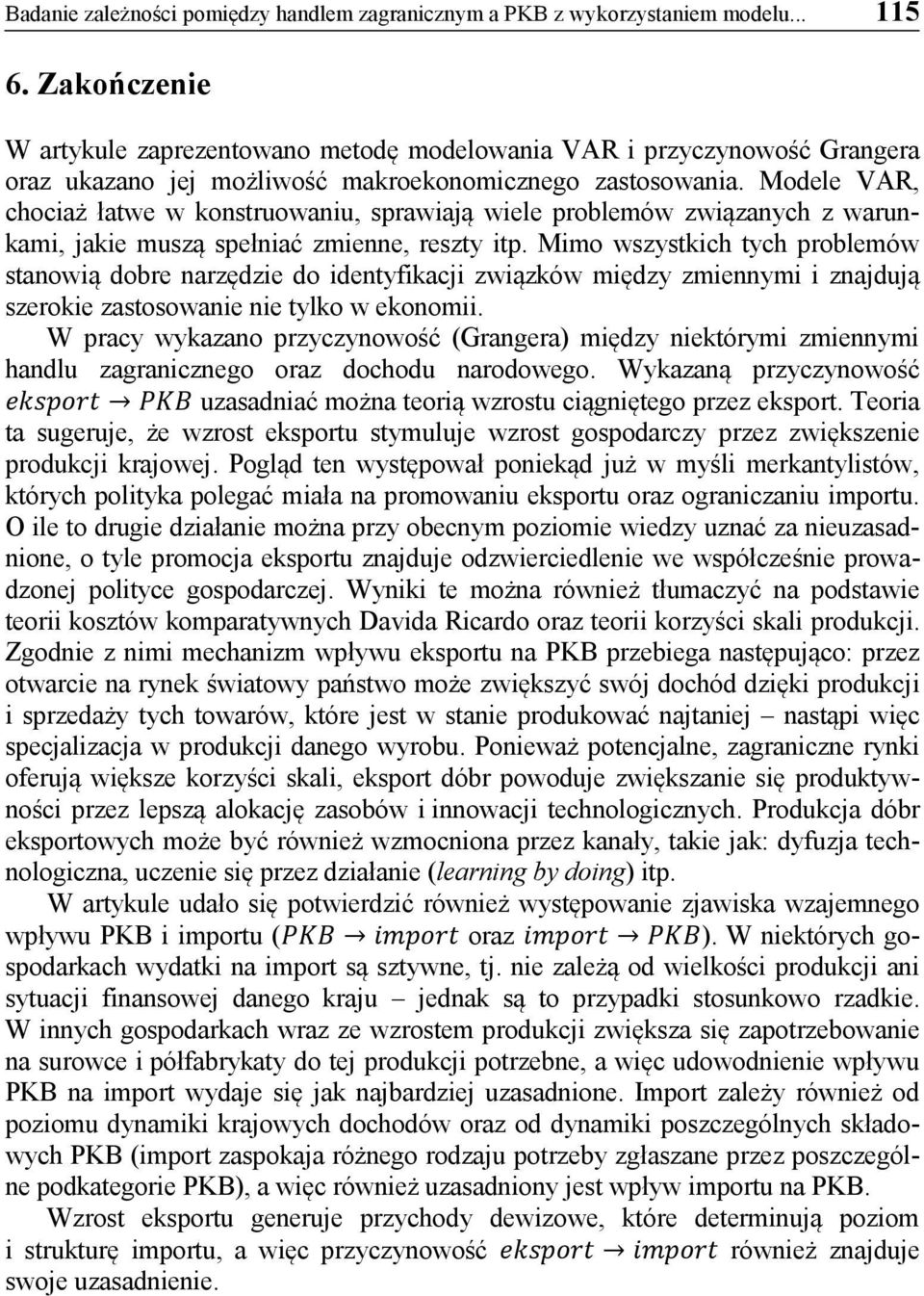 Modele VAR, chociaż łatwe w konstruowaniu, sprawiają wiele problemów związanych z warunkami, jakie muszą spełniać zmienne, reszty itp.