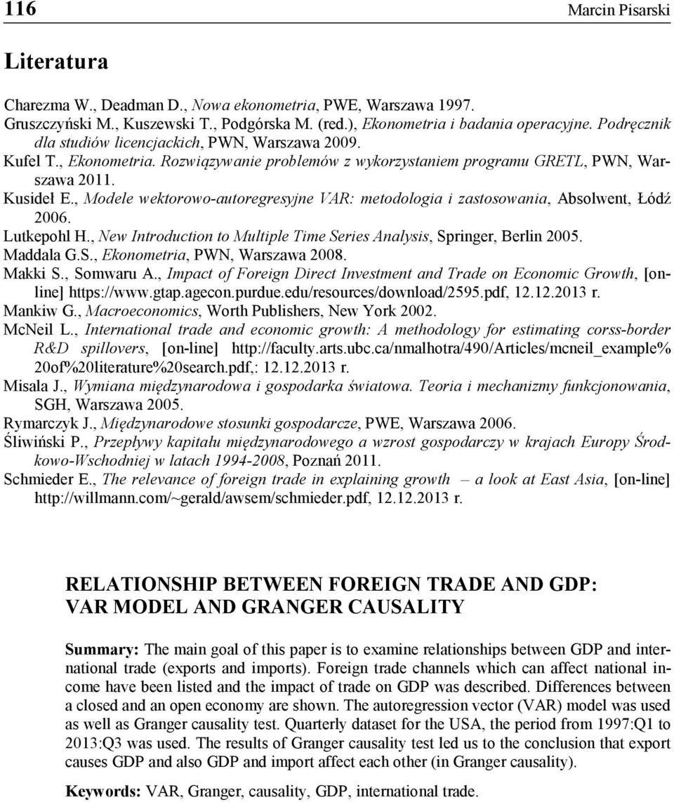 , Modele wektorowo-autoregresyjne VAR: metodologia i zastosowania, Absolwent, Łódź 2006. Lutkepohl H., New Introduction to Multiple Time Series Analysis, Springer, Berlin 2005. Maddala G.S., Ekonometria, PWN, Warszawa 2008.