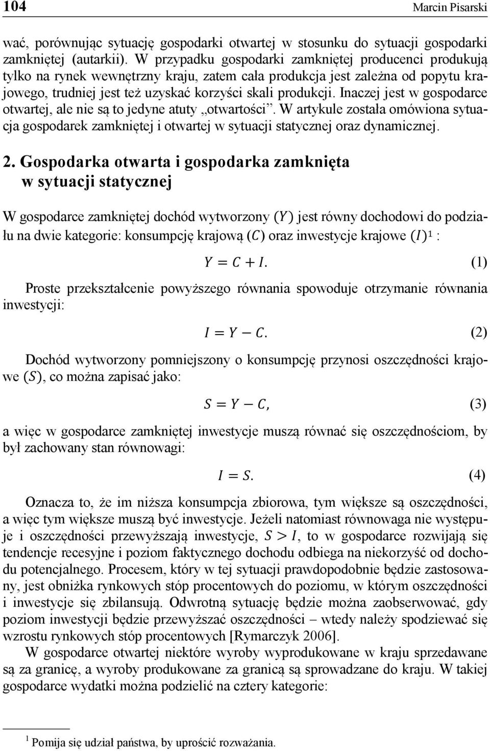 Inaczej jest w gospodarce otwartej, ale nie są to jedyne atuty otwartości. W artykule została omówiona sytuacja gospodarek zamkniętej i otwartej w sytuacji statycznej oraz dynamicznej. 2.