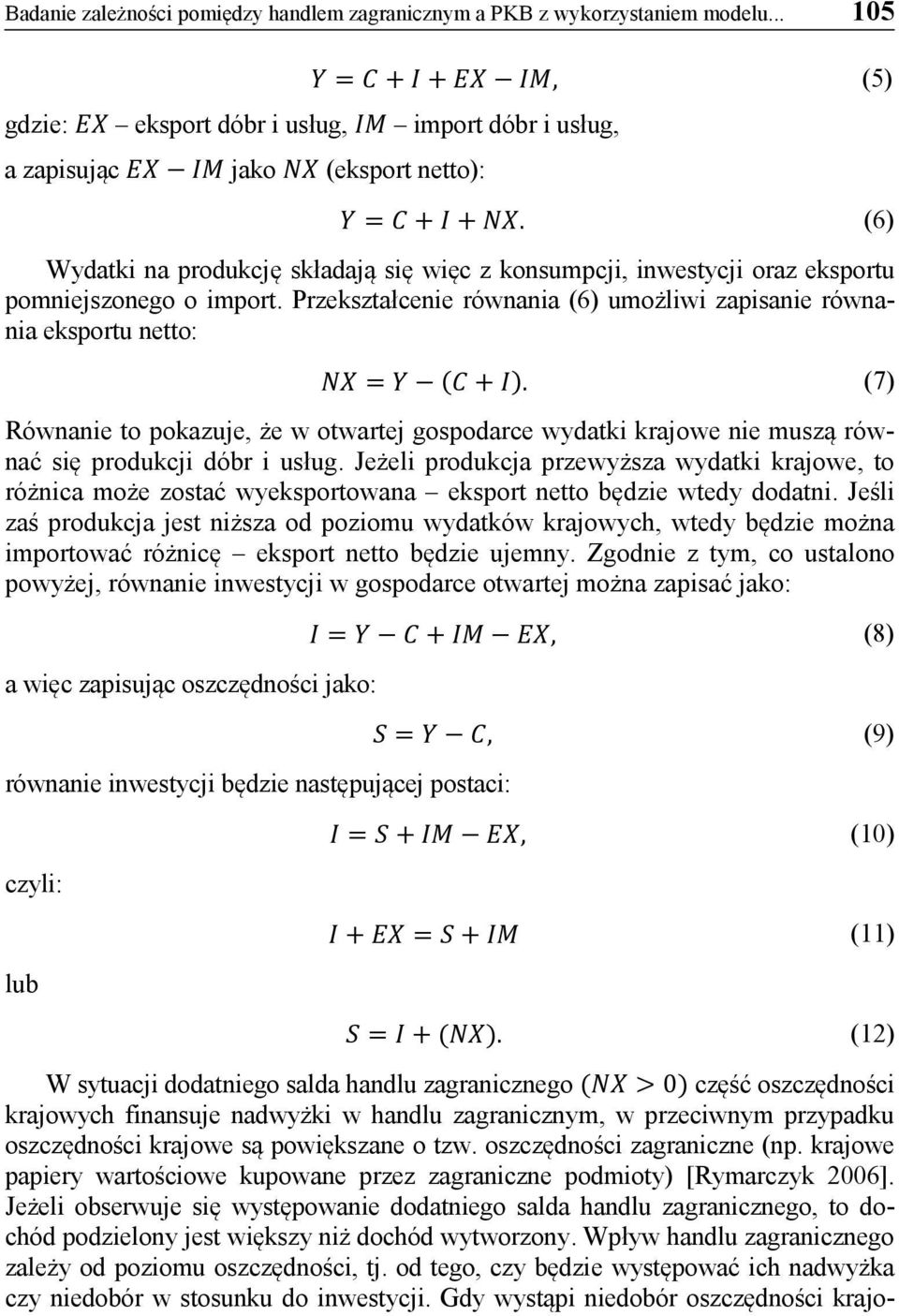 (6) Wydatki na produkcję składają się więc z konsumpcji, inwestycji oraz eksportu pomniejszonego o import. Przekształcenie równania (6) umożliwi zapisanie równania eksportu netto: NX = Y (C + I).