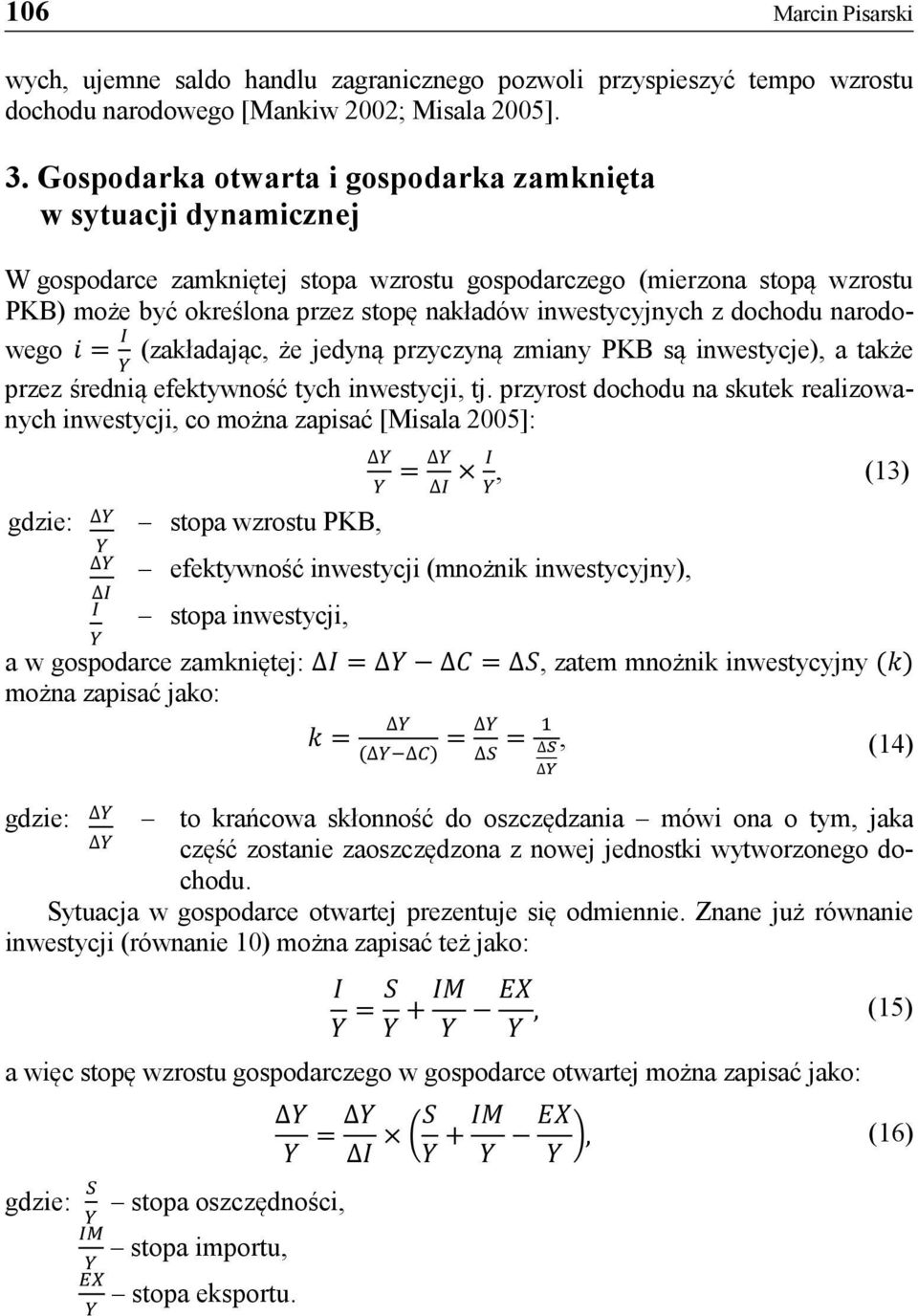 inwestycyjnych z dochodu narodowego i = I (zakładając, że jedyną przyczyną zmiany PKB są inwestycje), a także Y przez średnią efektywność tych inwestycji, tj.