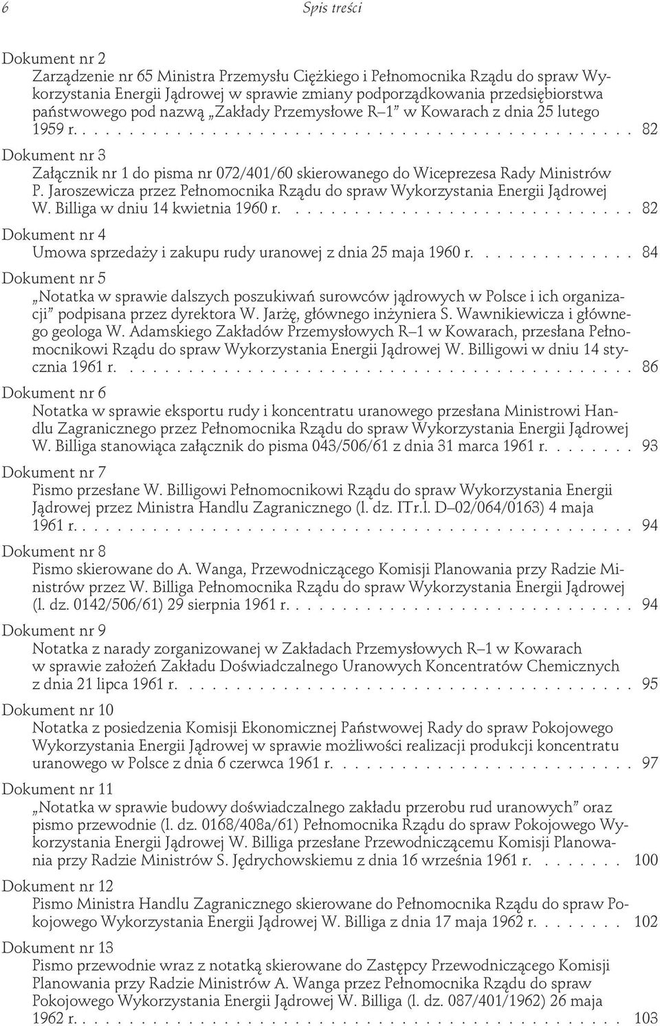 Jaroszewicza przez Pełnomocnika Rządu do spraw Wykorzystania Energii Jądrowej W. Billiga w dniu 14 kwietnia 1960 r.............................. 82 Umowa sprzedaŝy i zakupu rudy uranowej z dnia 25 maja 1960 r.