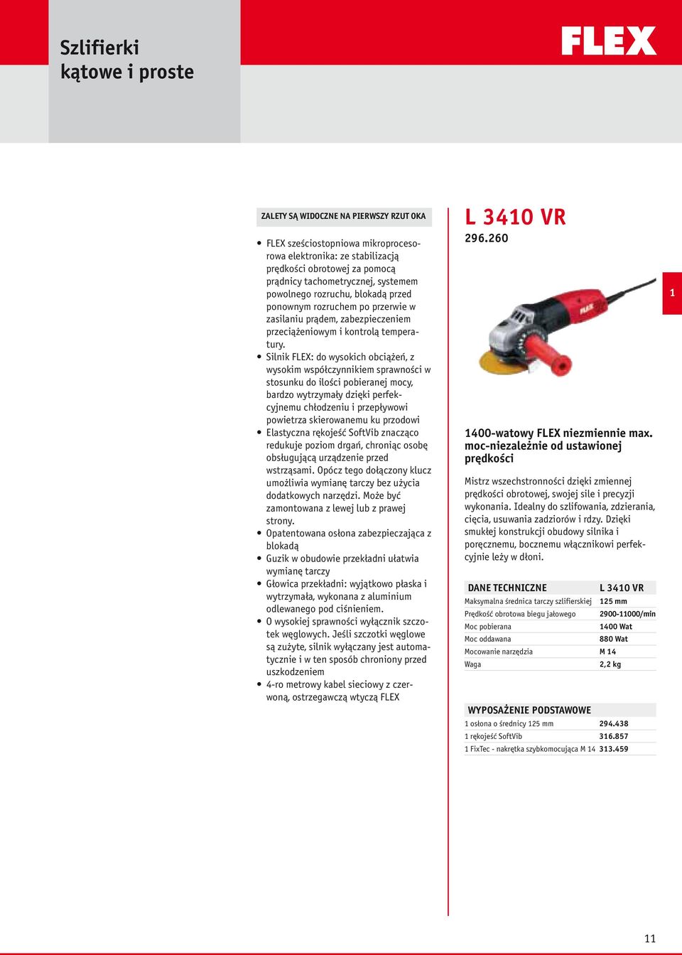 Silnik FLEX: do wysokich obciążeń, z wysokim współczynnikiem sprawności w stosunku do ilości pobieranej mocy, bardzo wytrzymały dzięki perfekcyjnemu chłodzeniu i przepływowi powietrza skierowanemu ku