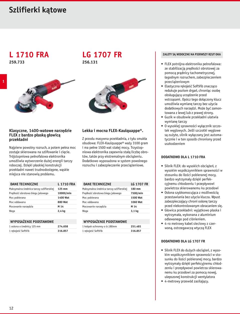 DANE TECHNICZNE Maksymalna średnica tarczy szlifierskiej Prędkość obrotowa biegu jałowego Moc oddawana Mocowanie narzędzia L 1710 FRA 125 10000/min 1400 Wat 880 Wat M14 2,4 kg 1 osłona o średnicy 125
