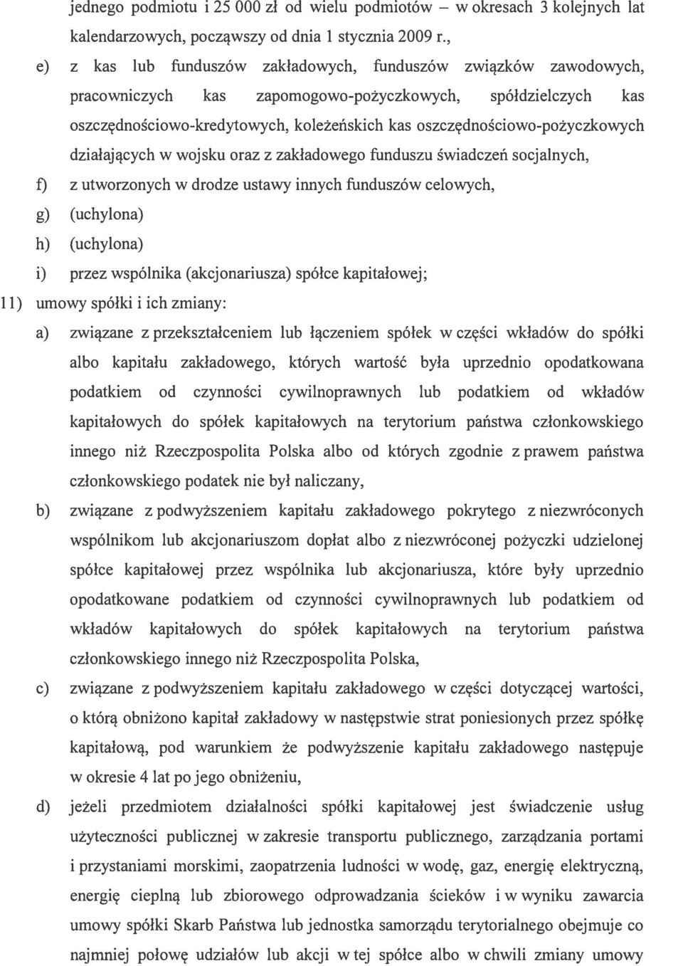 oszczędnościowo-pożyczkowych działających w wojsku oraz z zakładowego funduszu świadczeń socjalnych, 1) z utworzonych w drodze ustawy innych funduszów celowych, g) (uchylona) h) (uchylona) i) przez