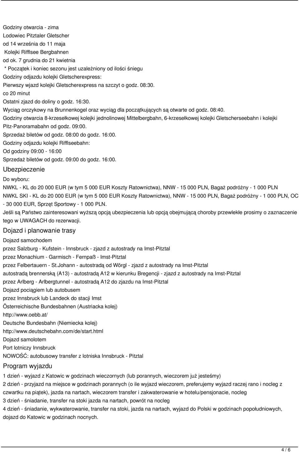 co 20 minut Ostatni zjazd do doliny o godz. 16:30. Wyciąg orczykowy na Brunnenkogel oraz wyciąg dla początkujących są otwarte od godz. 08:40.