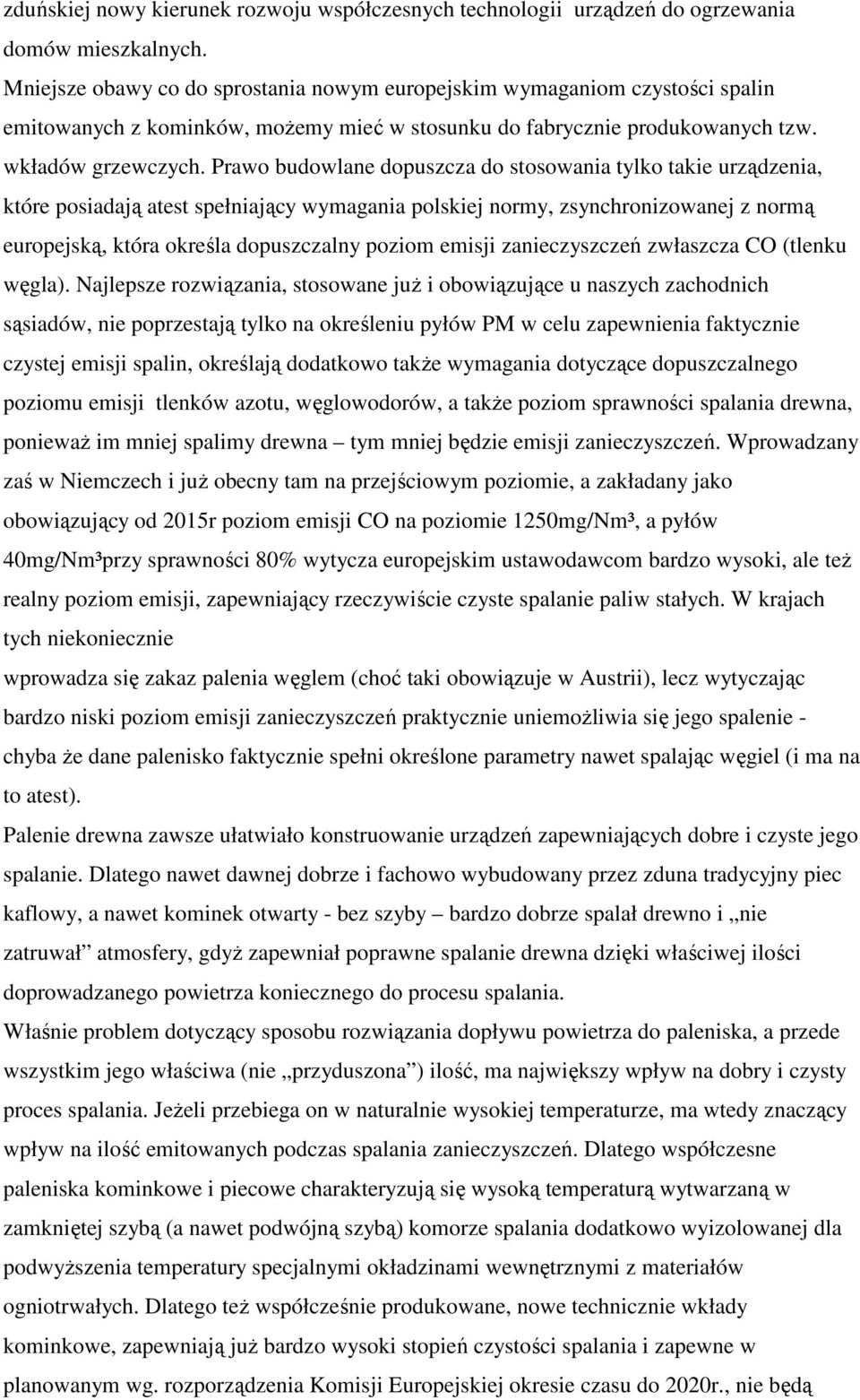 Prawo budowlane dopuszcza do stosowania tylko takie urządzenia, które posiadają atest spełniający wymagania polskiej normy, zsynchronizowanej z normą europejską, która określa dopuszczalny poziom