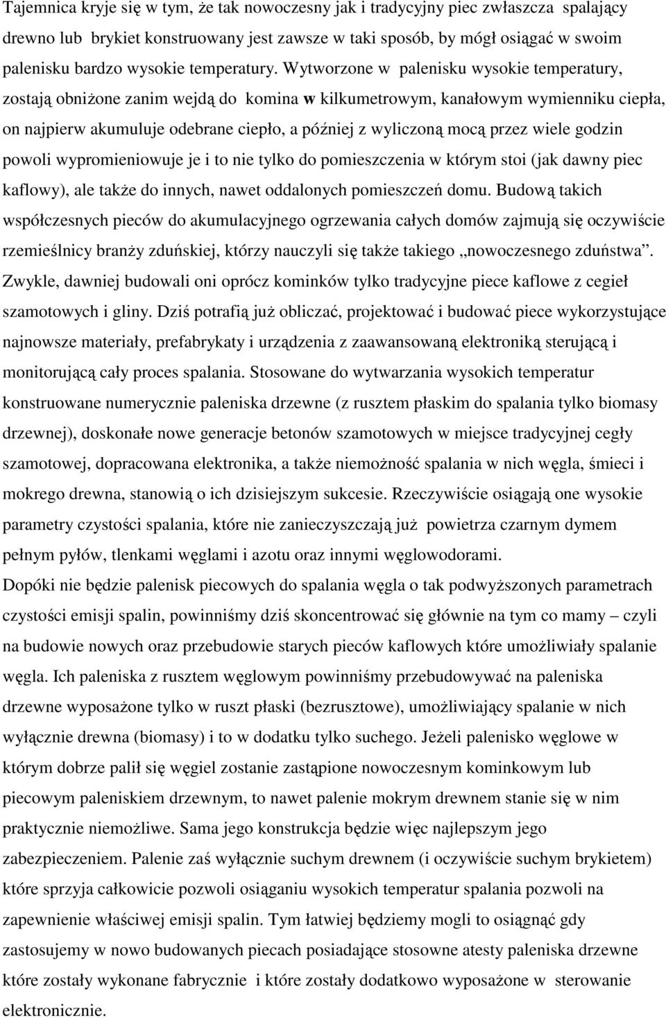 Wytworzone w palenisku wysokie temperatury, zostają obniżone zanim wejdą do komina w kilkumetrowym, kanałowym wymienniku ciepła, on najpierw akumuluje odebrane ciepło, a później z wyliczoną mocą