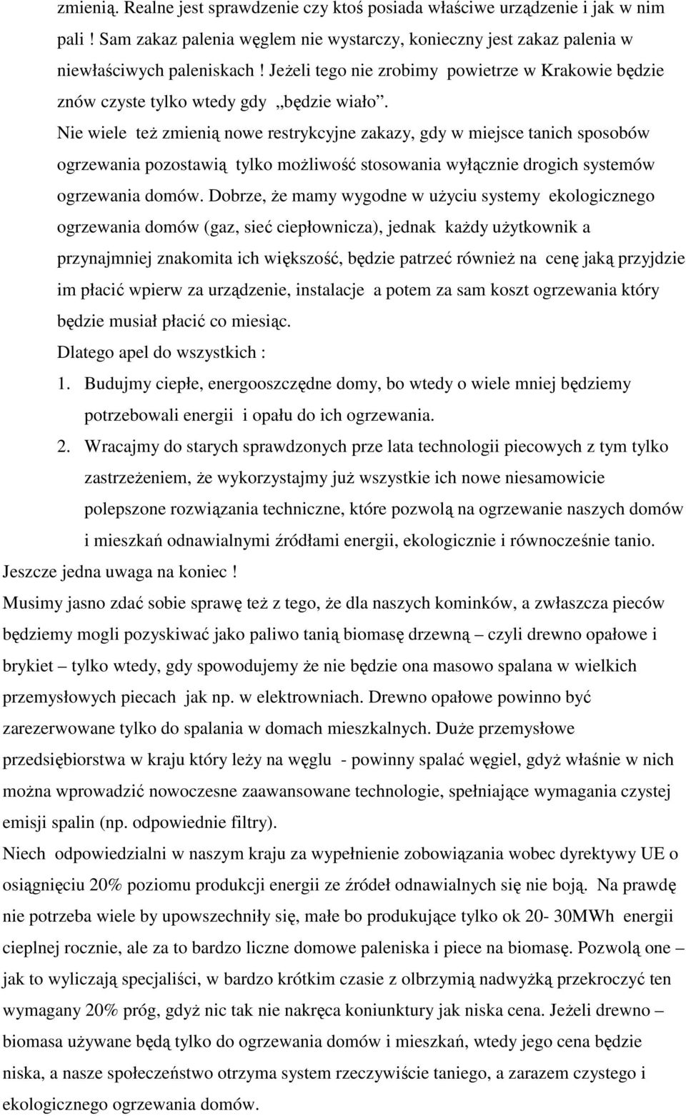 Nie wiele też zmienią nowe restrykcyjne zakazy, gdy w miejsce tanich sposobów ogrzewania pozostawią tylko możliwość stosowania wyłącznie drogich systemów ogrzewania domów.