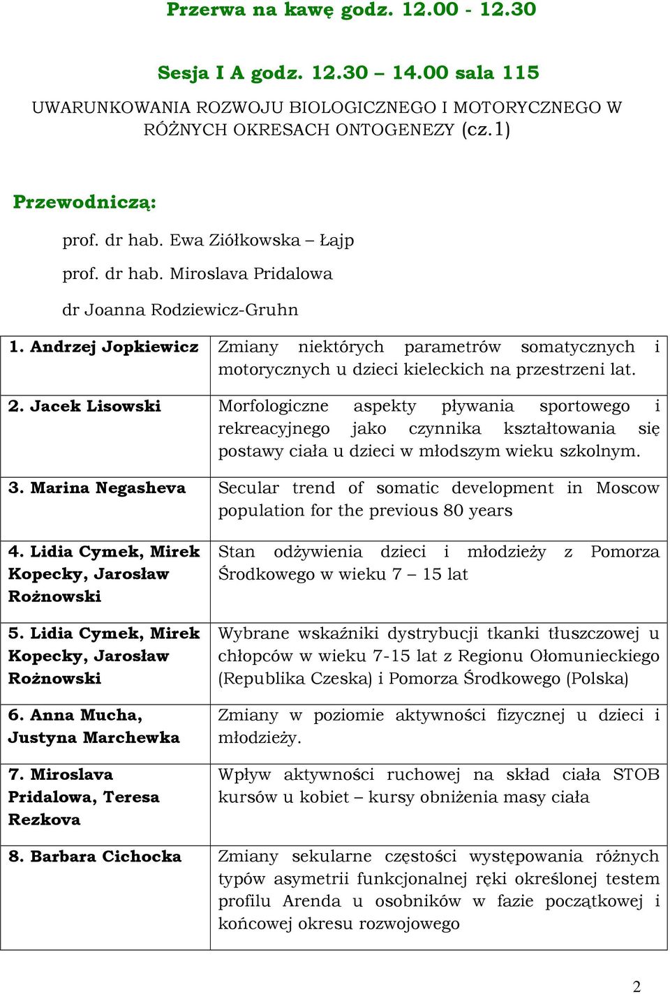 Jacek Lisowski Morfologiczne aspekty pływania sportowego i rekreacyjnego jako czynnika kształtowania się postawy ciała u dzieci w młodszym wieku szkolnym. 3.