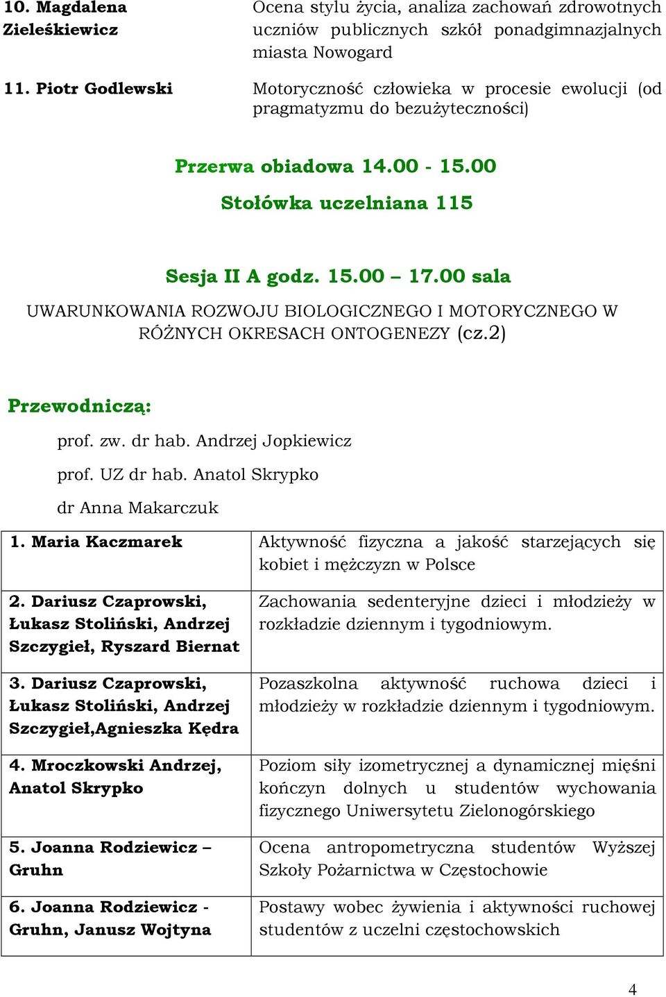 00 sala UWARUNKOWANIA ROZWOJU BIOLOGICZNEGO I MOTORYCZNEGO W RÓŻNYCH OKRESACH ONTOGENEZY (cz.2) prof. zw. dr hab. Andrzej Jopkiewicz prof. UZ dr hab. Anatol Skrypko dr Anna Makarczuk 1.