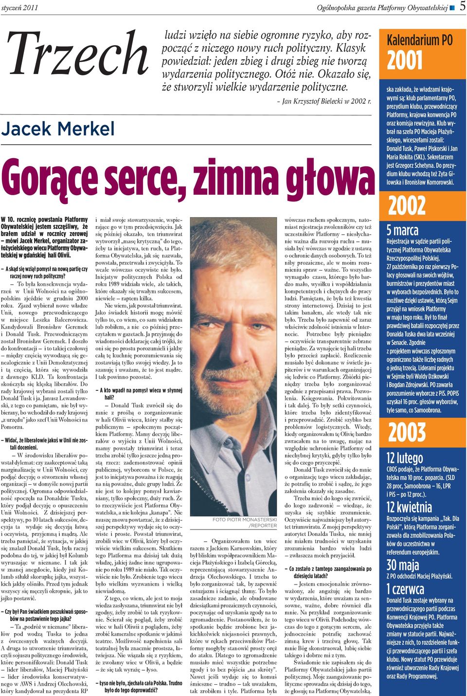 A skąd się wziął pomysł na nową partię czy raczej nowy ruch polityczny? To była konsekwencja wydarzeń w Unii Wolności na ogólnopolskim zjeździe w grudniu 2000 roku.