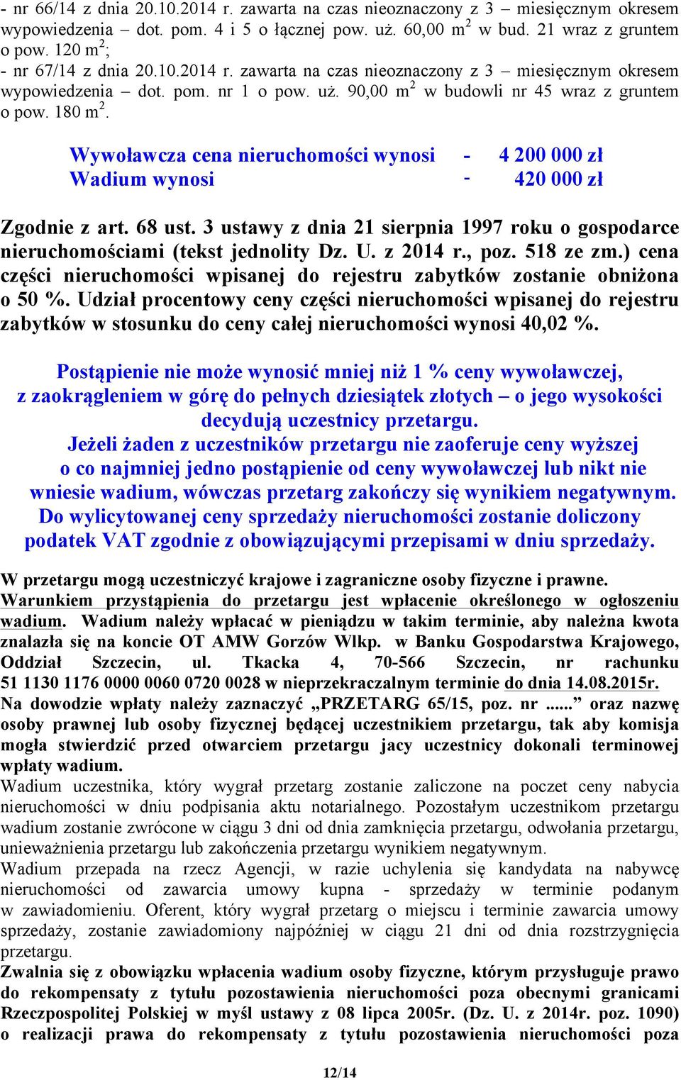 Wywoławcza cena nieruchomości wynosi - 4 200 000 zł Wadium wynosi - 420 000 zł Zgodnie z art. 68 ust. 3 ustawy z dnia 21 sierpnia 1997 roku o gospodarce nieruchomościami (tekst jednolity Dz. U.