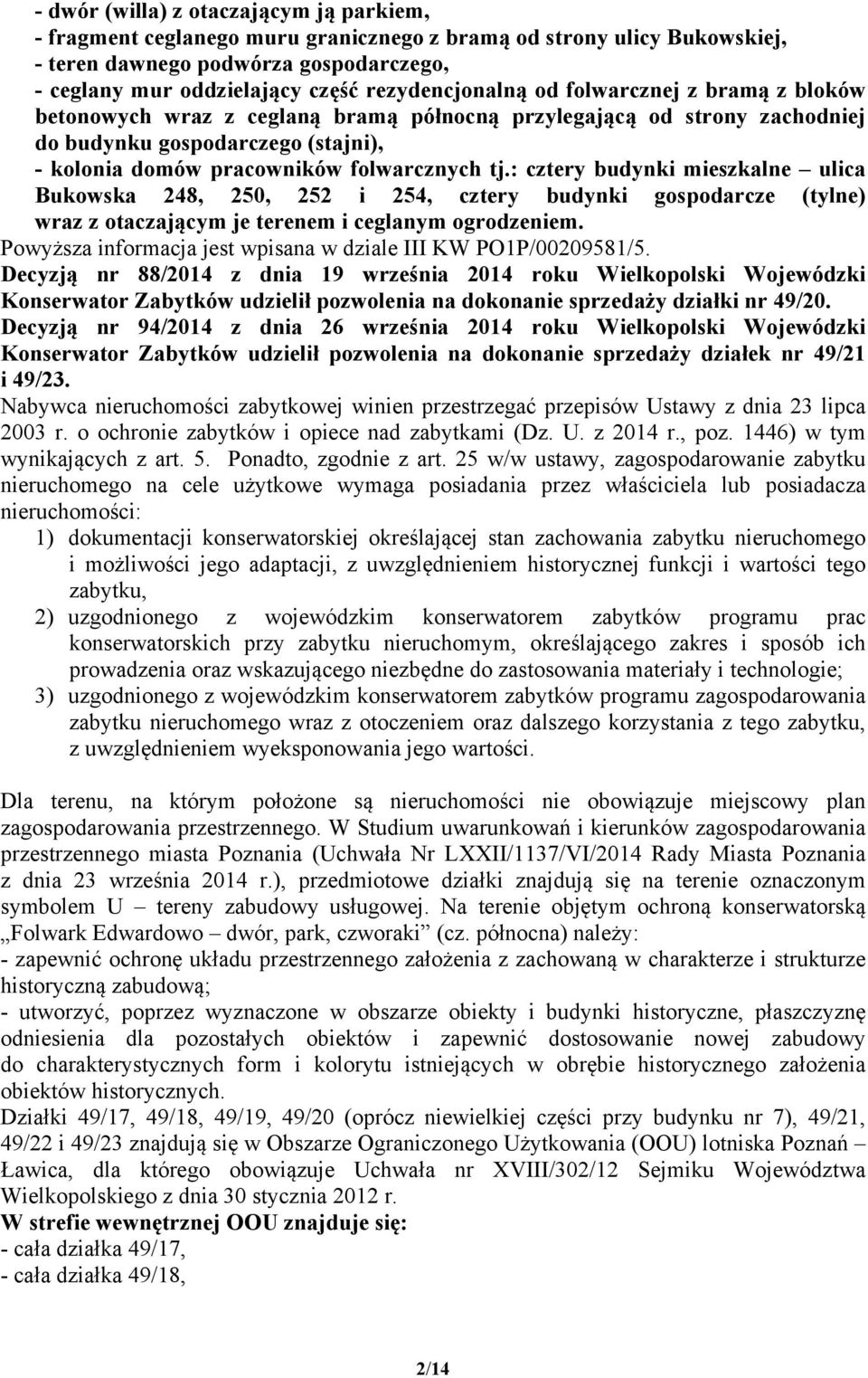 tj.: cztery budynki mieszkalne ulica Bukowska 248, 250, 252 i 254, cztery budynki gospodarcze (tylne) wraz z otaczającym je terenem i ceglanym ogrodzeniem.