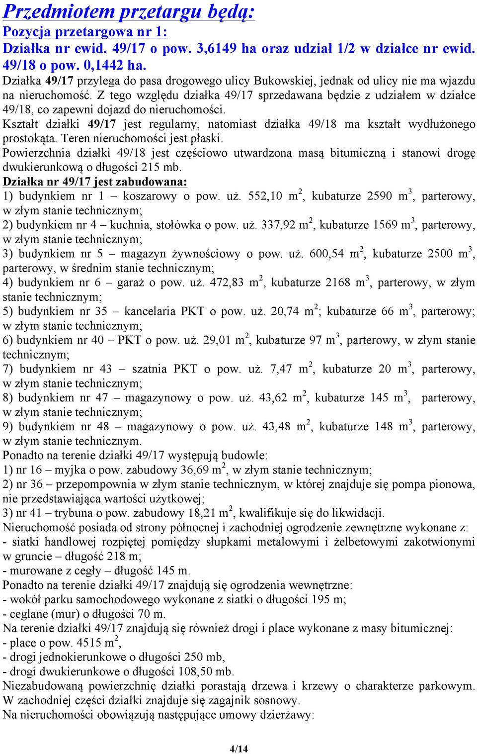 Z tego względu działka 49/17 sprzedawana będzie z udziałem w działce 49/18, co zapewni dojazd do nieruchomości.