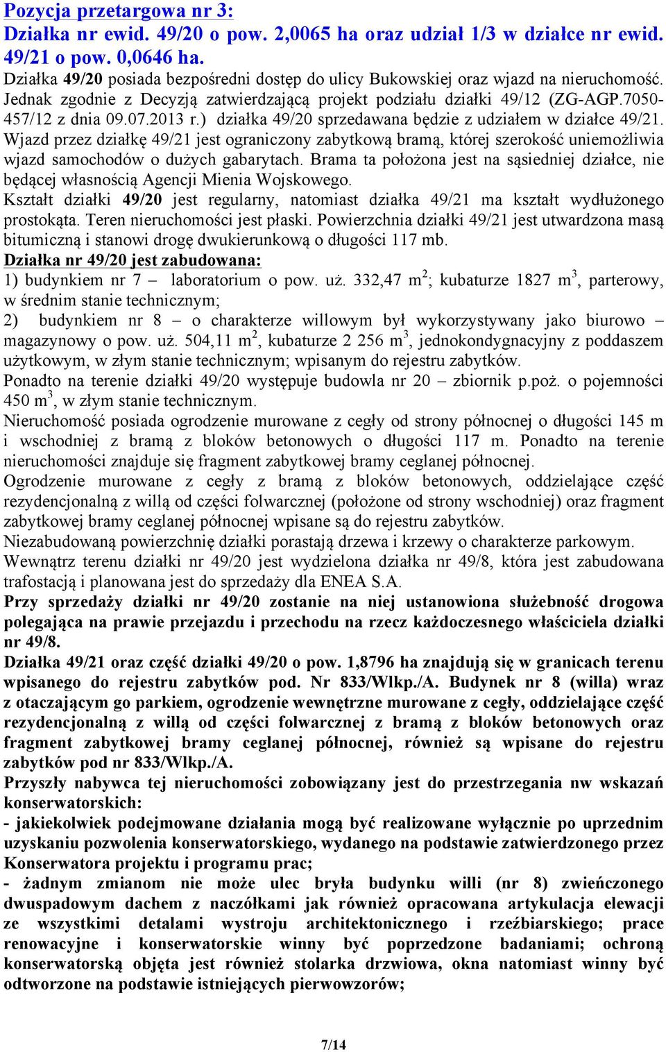 ) działka 49/20 sprzedawana będzie z udziałem w działce 49/21. Wjazd przez działkę 49/21 jest ograniczony zabytkową bramą, której szerokość uniemożliwia wjazd samochodów o dużych gabarytach.