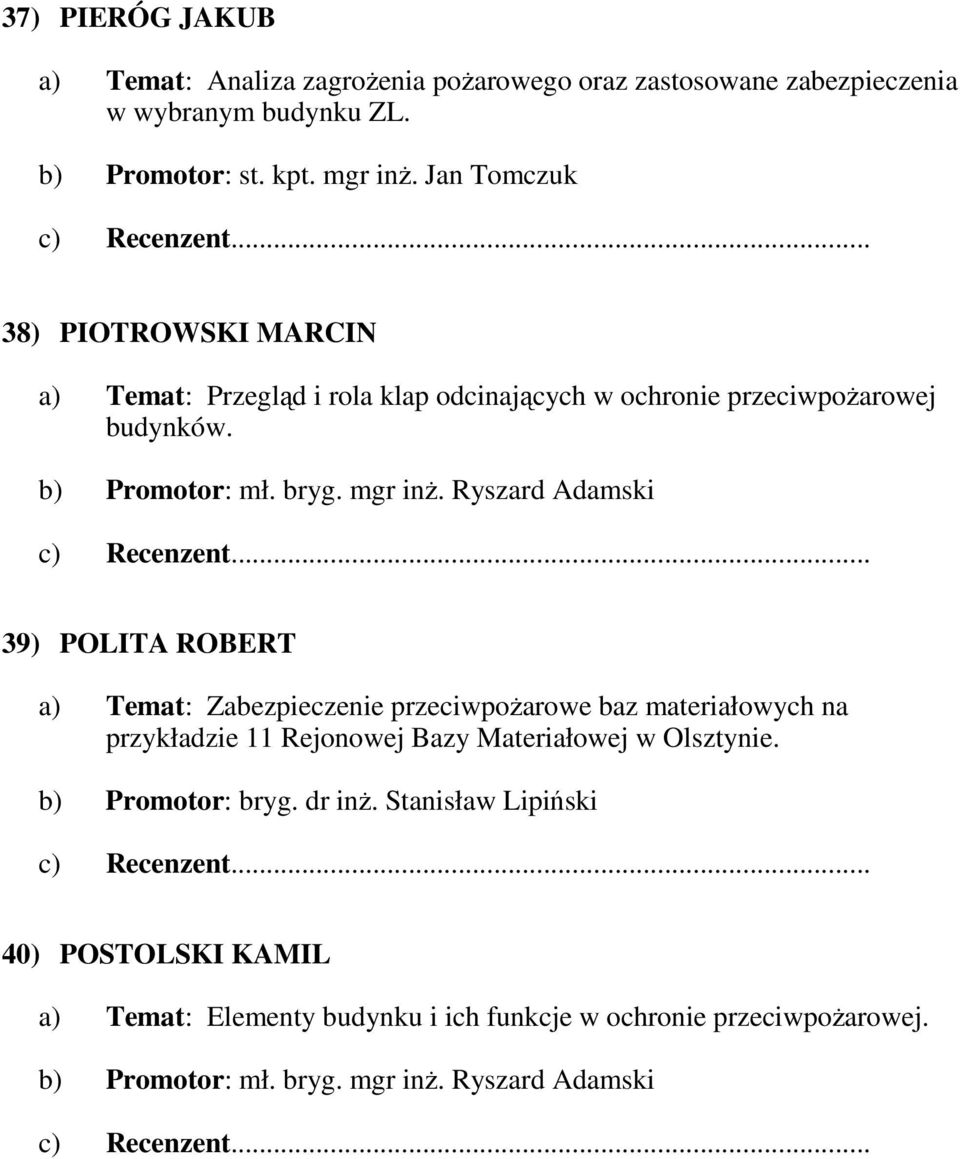 Ryszard Adamski 39) POLITA ROBERT a) Temat: Zabezpieczenie przeciwpoŝarowe baz materiałowych na przykładzie 11 Rejonowej Bazy Materiałowej w Olsztynie.