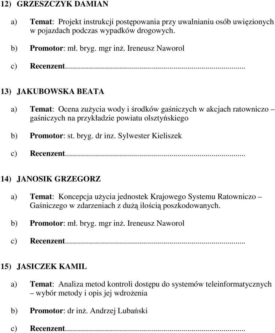 dr inz. Sylwester Kieliszek 14) JANOSIK GRZEGORZ a) Temat: Koncepcja uŝycia jednostek Krajowego Systemu Ratowniczo Gaśniczego w zdarzeniach z duŝą ilością poszkodowanych.