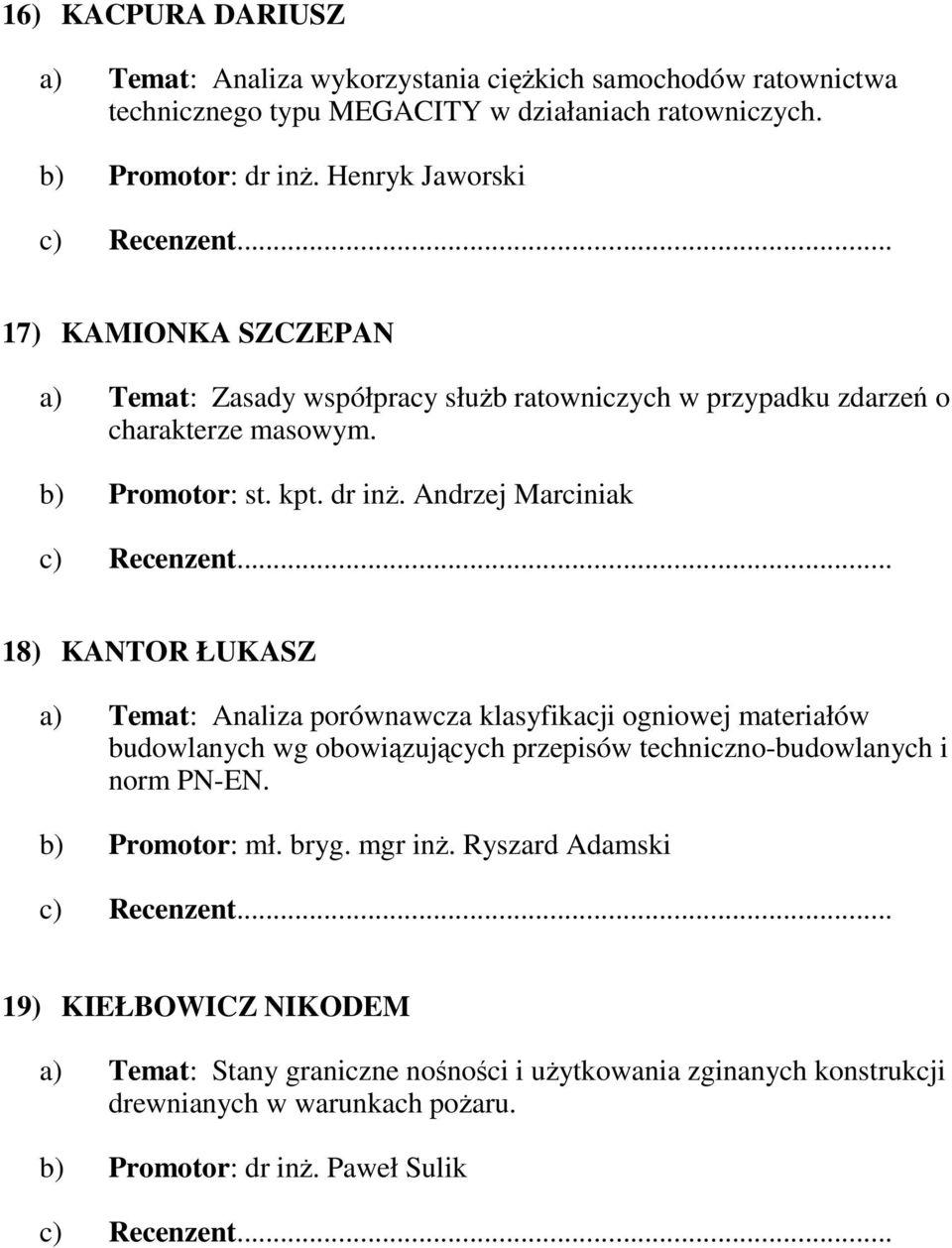 Andrzej Marciniak 18) KANTOR ŁUKASZ a) Temat: Analiza porównawcza klasyfikacji ogniowej materiałów budowlanych wg obowiązujących przepisów techniczno-budowlanych i norm PN-EN.