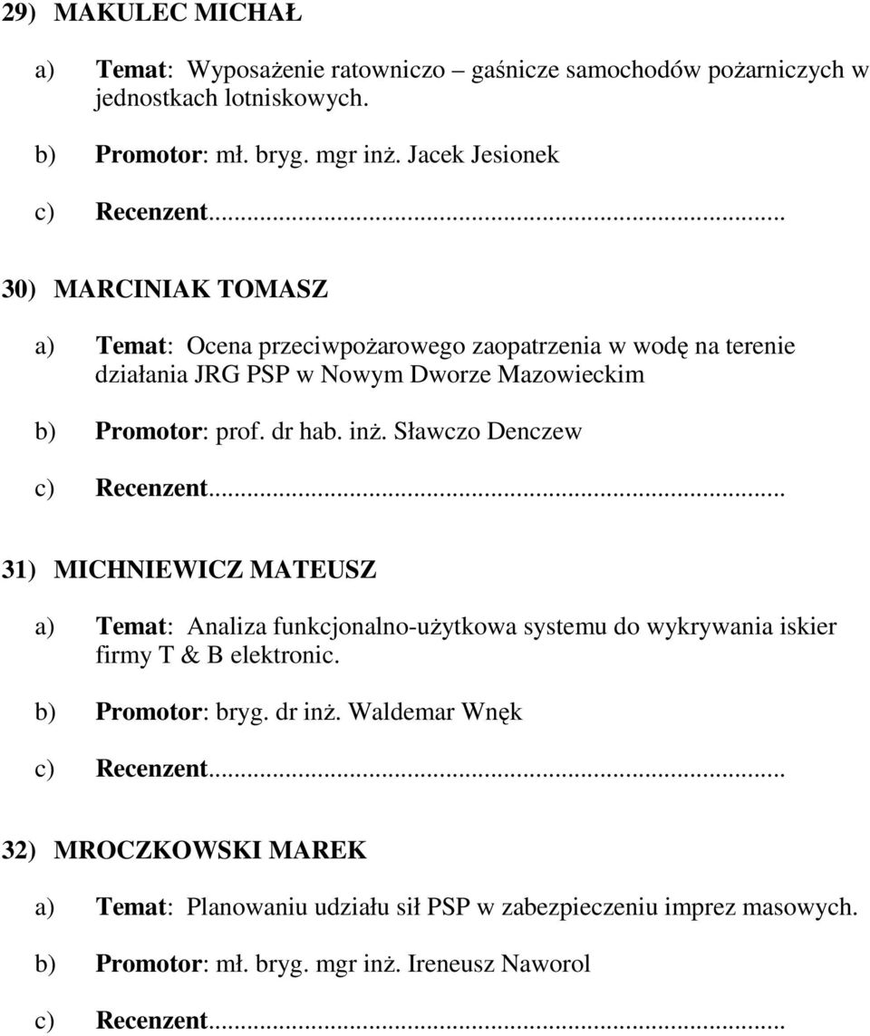 prof. dr hab. inŝ. Sławczo Denczew 31) MICHNIEWICZ MATEUSZ a) Temat: Analiza funkcjonalno-uŝytkowa systemu do wykrywania iskier firmy T & B elektronic.