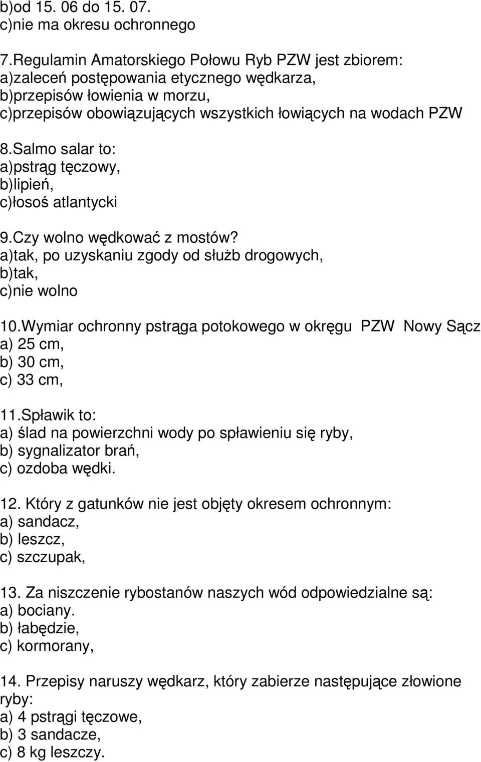 Salmo salar to: a)pstrg tczowy, b)lipie, c)łoso atlantycki 9.Czy wolno wdkowa z mostów? a)tak, po uzyskaniu zgody od słub drogowych, b)tak, c)nie wolno 10.