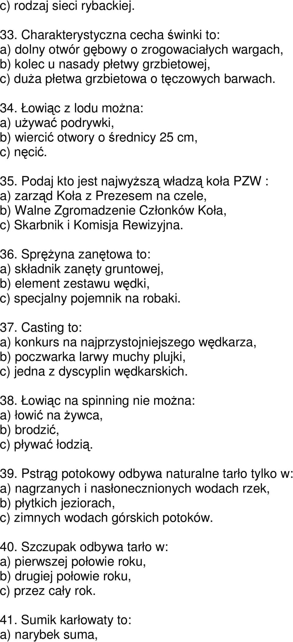 Podaj kto jest najwysz władz koła PZW : a) zarzd Koła z Prezesem na czele, b) Walne Zgromadzenie Członków Koła, c) Skarbnik i Komisja Rewizyjna. 36.