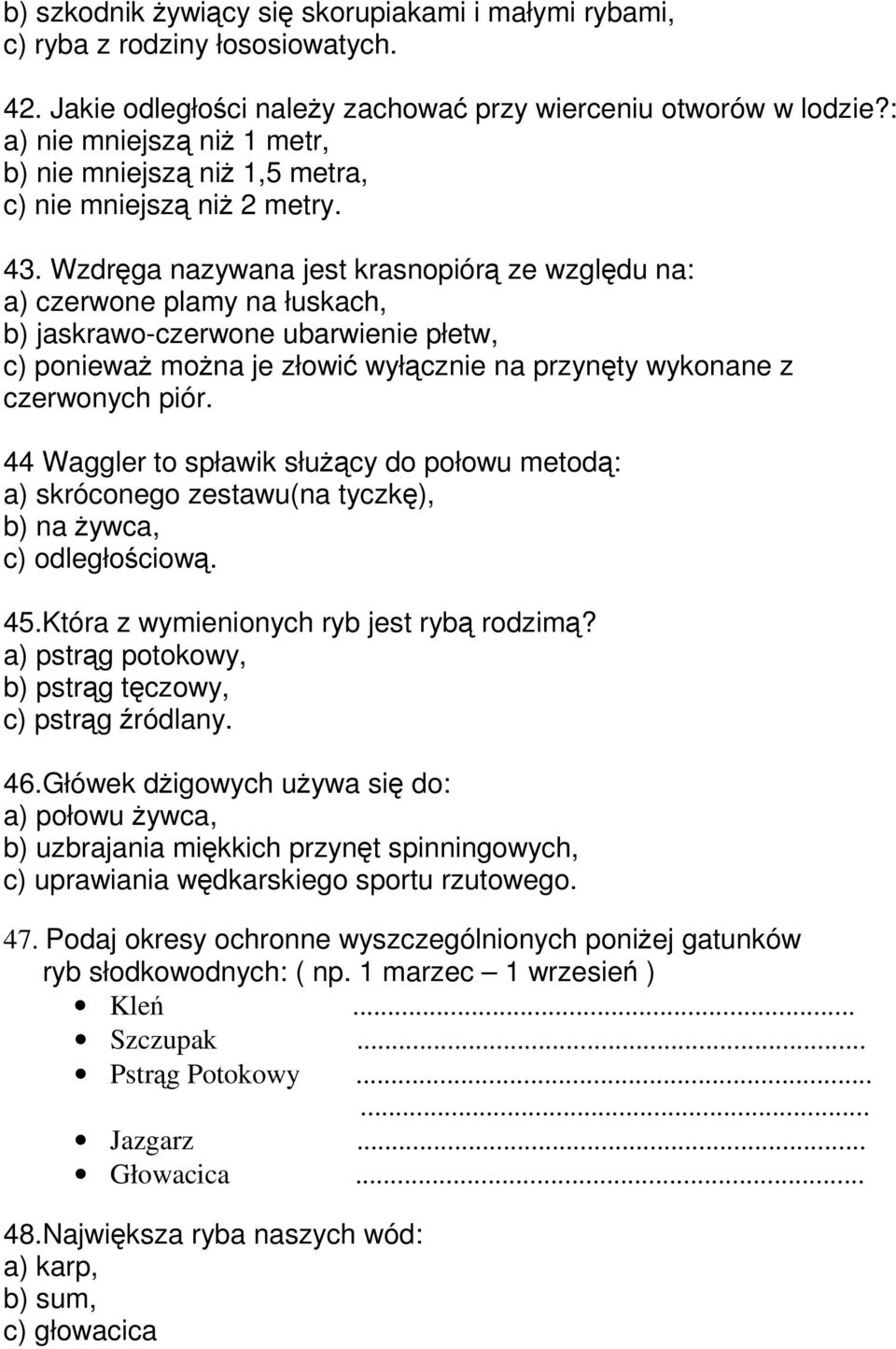 Wzdrga nazywana jest krasnopiór ze wzgldu na: a) czerwone plamy na łuskach, b) jaskrawo-czerwone ubarwienie płetw, c) poniewa mona je złowi wyłcznie na przynty wykonane z czerwonych piór.