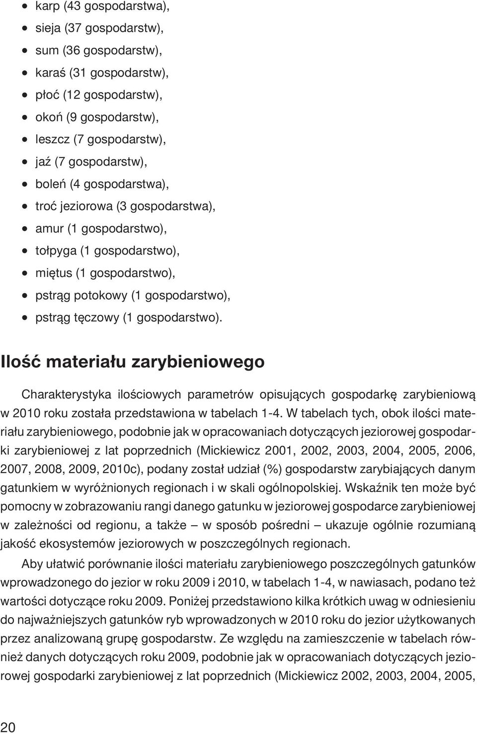 Iloœæ materia³u zarybieniowego Charakterystyka iloœciowych parametrów opisuj¹cych gospodarkê zarybieniow¹ w 2010 roku zosta³a przedstawiona w tabelach 1-4.