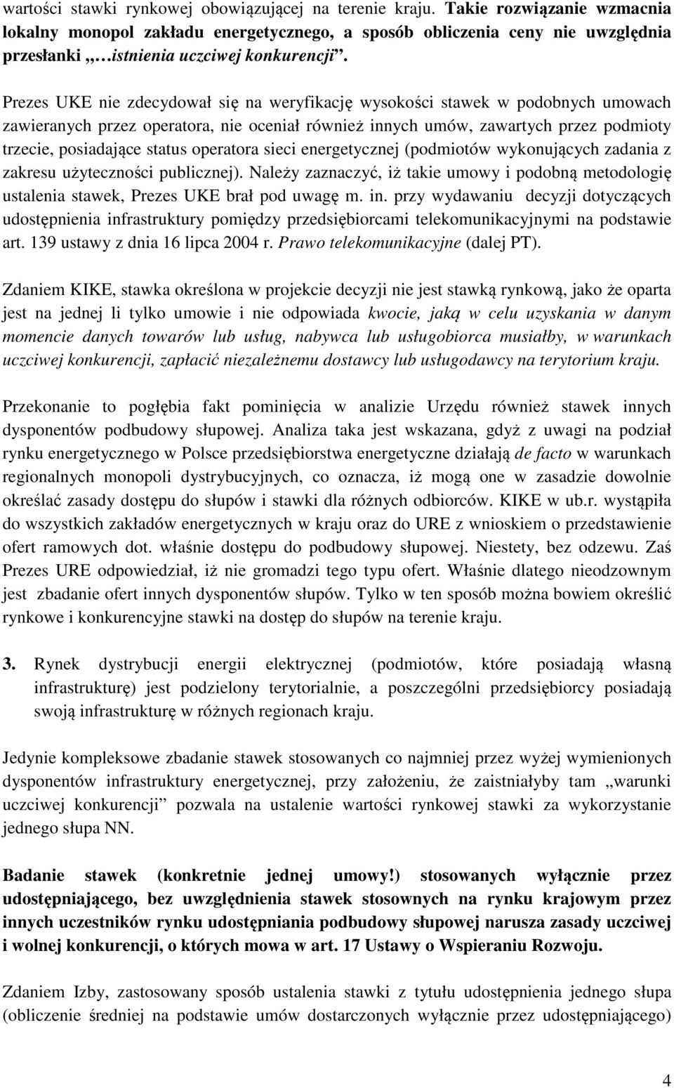 Prezes UKE nie zdecydował się na weryfikację wysokości stawek w podobnych umowach zawieranych przez operatora, nie oceniał również innych umów, zawartych przez podmioty trzecie, posiadające status