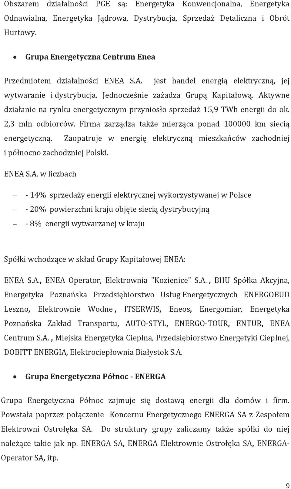 Aktywne działanie na rynku energetycznym przyniosło sprzedaż 15,9 TWh energii do ok. 2,3 mln odbiorców. Firma zarządza także mierząca ponad 100000 km siecią energetyczną.