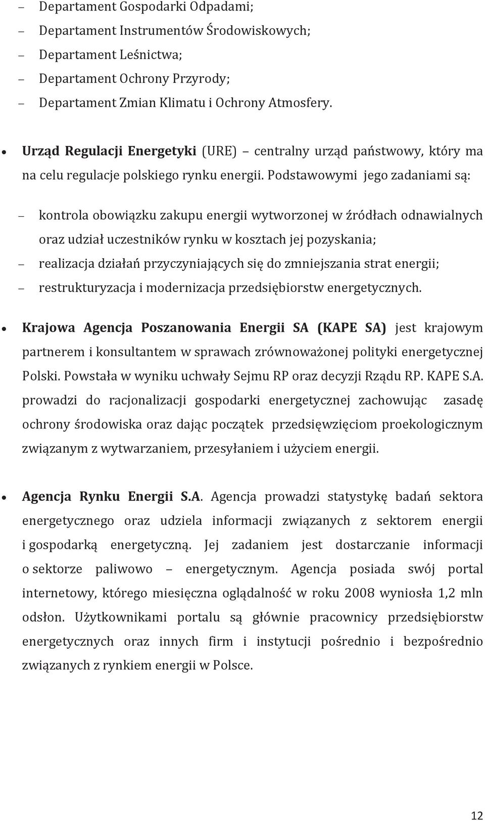 Podstawowymi jego zadaniami są: kontrola obowiązku zakupu energii wytworzonej w źródłach odnawialnych oraz udział uczestników rynku w kosztach jej pozyskania; realizacja działań przyczyniających się