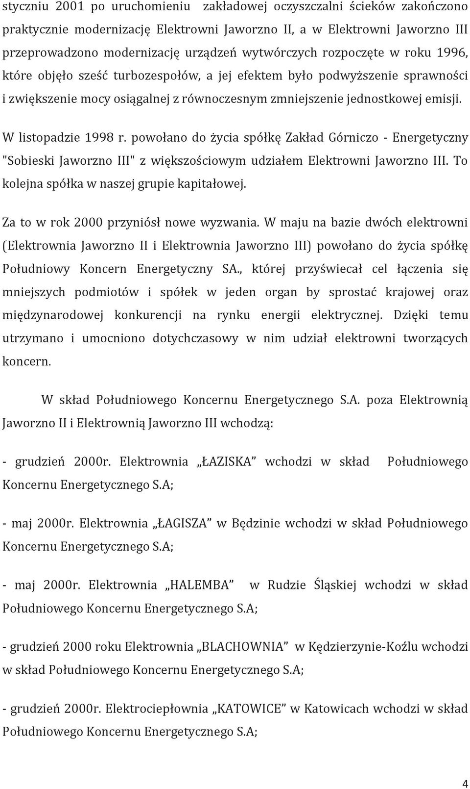 W listopadzie 1998 r. powołano do życia spółkę Zakład Górniczo - Energetyczny "Sobieski Jaworzno III" z większościowym udziałem Elektrowni Jaworzno III. To kolejna spółka w naszej grupie kapitałowej.