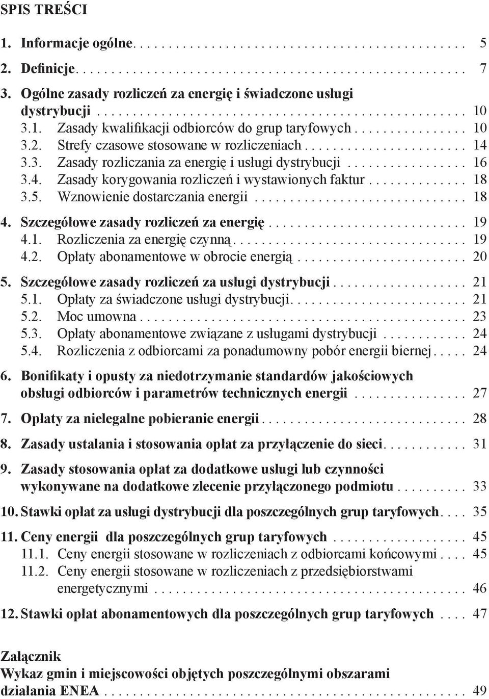 Strefy czasowe stosowane w rozliczeniach....................... 14 3.3. Zasady rozliczania za energię i usługi dystrybucji................. 16 3.4. Zasady korygowania rozliczeń i wystawionych faktur.