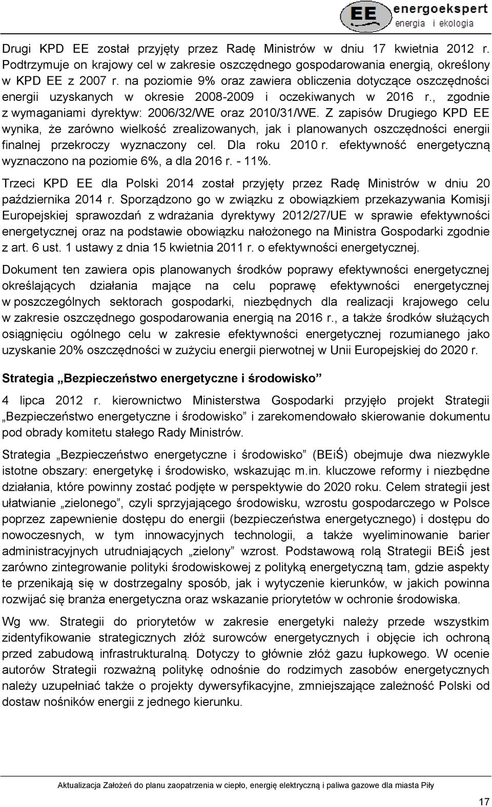 Z zapisów Drugiego KPD EE wynika, że zarówno wielkość zrealizowanych, jak i planowanych oszczędności energii finalnej przekroczy wyznaczony cel. Dla roku 2010 r.