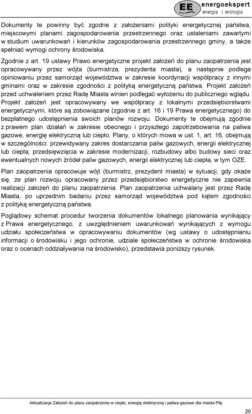 19 ustawy Prawo energetyczne projekt założeń do planu zaopatrzenia jest opracowywany przez wójta (burmistrza, prezydenta miasta), a następnie podlega opiniowaniu przez samorząd województwa w zakresie